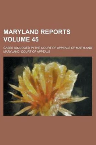 Cover of Maryland Reports; Cases Adjudged in the Court of Appeals of Maryland Volume 45