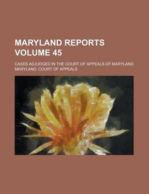 Book cover for Maryland Reports; Cases Adjudged in the Court of Appeals of Maryland Volume 45