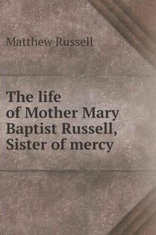 Cover of The life of Mother Mary Baptist Russell, Sister of mercy