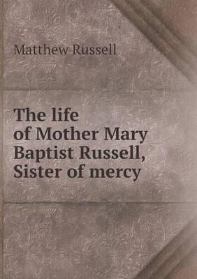 Book cover for The life of Mother Mary Baptist Russell, Sister of mercy