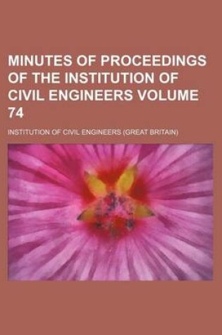 Cover of Minutes of Proceedings of the Institution of Civil Engineers Volume 74