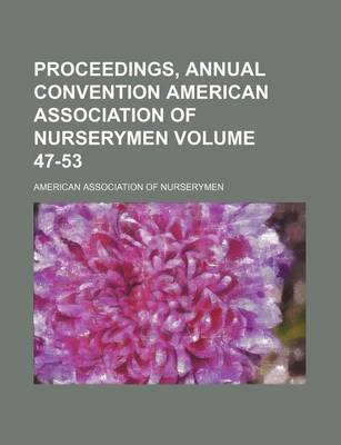 Book cover for Proceedings, Annual Convention American Association of Nurserymen Volume 47-53