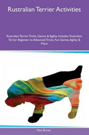 Cover of Rustralian Terrier Activities Rustralian Terrier Tricks, Games & Agility Includes