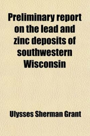 Cover of Preliminary Report on the Lead and Zinc Deposits of Southwestern Wisconsin (Volume 9)