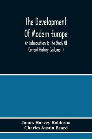 Cover of The Development Of Modern Europe; An Introduction To The Study Of Current History (Volume I)