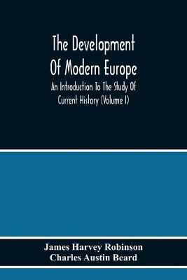 Book cover for The Development Of Modern Europe; An Introduction To The Study Of Current History (Volume I)