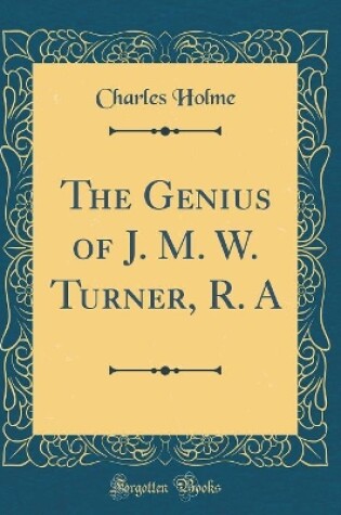 Cover of The Genius of J. M. W. Turner, R. A (Classic Reprint)