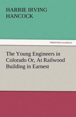 Book cover for The Young Engineers in Colorado Or, at Railwood Building in Earnest