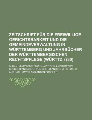 Book cover for Zeitschrift Fur Die Freiwillige Gerichtsbarkeit Und Die Gemeindeverwaltung in Wurttemberg Und Jahrbucher Der Wurttembergischen Rechtspflege (Wurttz.) (30)