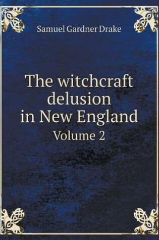 Cover of The witchcraft delusion in New England Volume 2