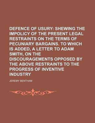 Book cover for Defence of Usury; Shewing the Impolicy of the Present Legal Restraints on the Terms of Pecuniary Bargains. to Which Is Added, a Letter to Adam Smith,