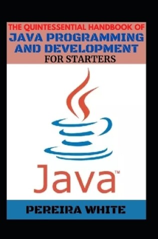 Cover of The Quintessential Handbook Of Java Programming And Development For Starters