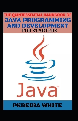 Book cover for The Quintessential Handbook Of Java Programming And Development For Starters