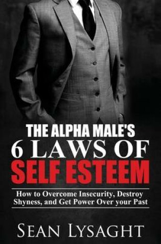 Cover of The Alpha Male's 6 Laws of Self Esteem