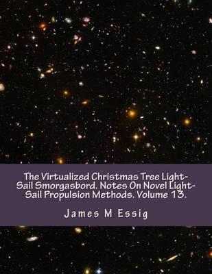 Book cover for The Virtualized Christmas Tree Light-Sail Smorgasbord. Notes on Novel Light-Sail Propulsion Methods. Volume 13.