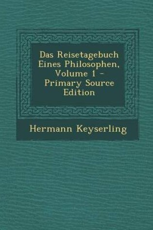 Cover of Das Reisetagebuch Eines Philosophen, Volume 1 - Primary Source Edition