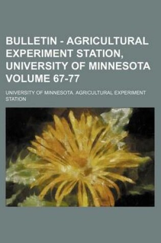 Cover of Bulletin - Agricultural Experiment Station, University of Minnesota Volume 67-77