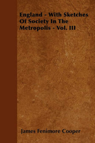 Cover of England - With Sketches Of Society In The Metropolis - Vol. III