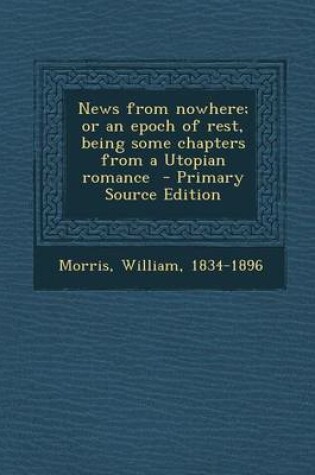 Cover of News from Nowhere; Or an Epoch of Rest, Being Some Chapters from a Utopian Romance - Primary Source Edition