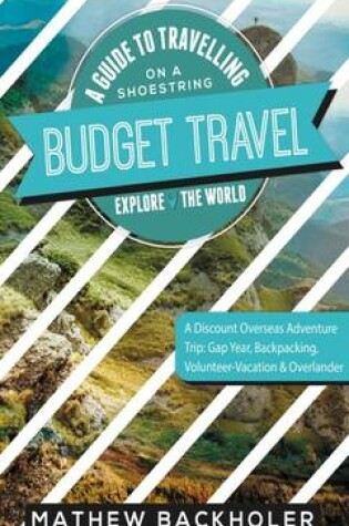 Cover of Budget Travel, a Guide to Travelling on a Shoestring, Explore the World, a Discount Overseas Adventure Trip