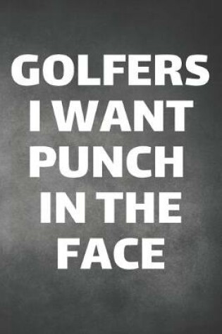 Cover of Golfers I Want Punch In The Face