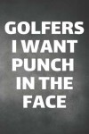 Book cover for Golfers I Want Punch In The Face