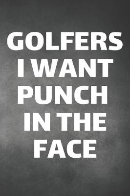 Cover of Golfers I Want Punch In The Face