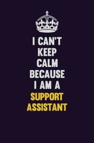 Cover of I Can't Keep Calm Because I Am A Support Assistant