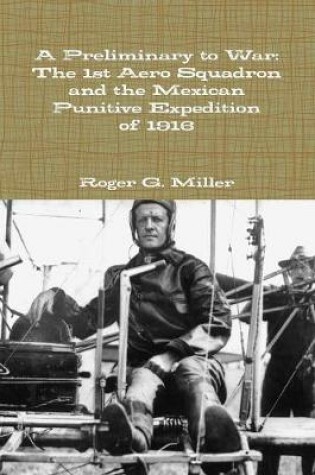 Cover of A Preliminary to War: The 1st Aero Squadron and the Mexican Punitive Expedition of 1916