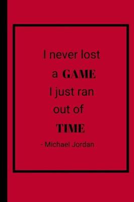 Book cover for I Never Lost A Game I Just Ran Out Of Time - Michael Jordan