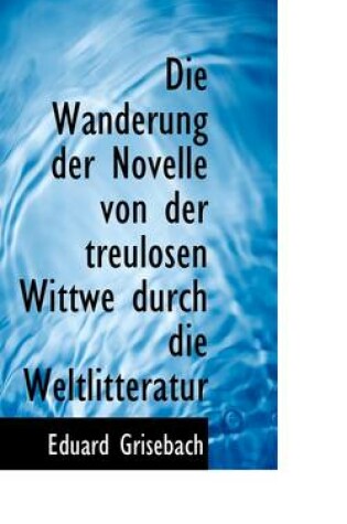 Cover of Die Wanderung Der Novelle Von Der Treulosen Wittwe Durch Die Weltlitteratur