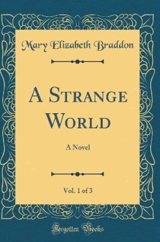 Cover of A Strange World, Vol. 1 of 3: A Novel (Classic Reprint)