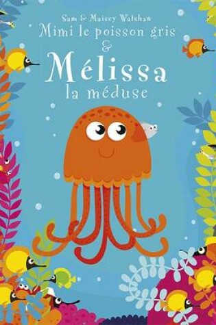 Cover of Mimi le Poisson Gris & Melissa la Meduse