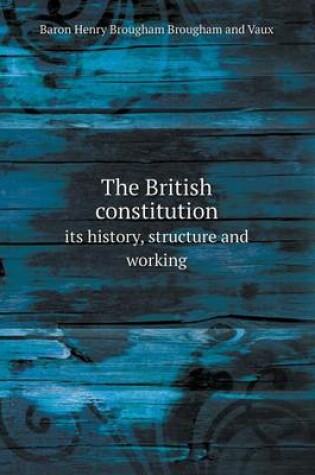 Cover of The British constitution its history, structure and working