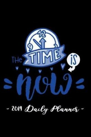 Cover of 2019 Daily Planner - The Time Is Now