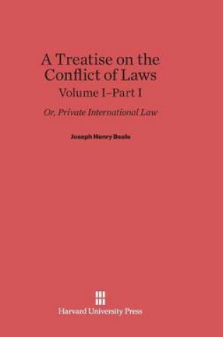 Cover of A Treatise on the Conflict of Laws, Volume I/Part 1, A Treatise on the Conflict of Laws Volume I/Part 1