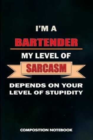 Cover of I Am a Bartender My Level of Sarcasm Depends on Your Level of Stupidity