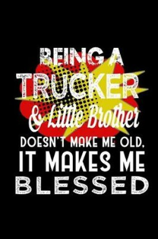 Cover of Being a trucker & little brother doesn't make me old, it makes me blessed