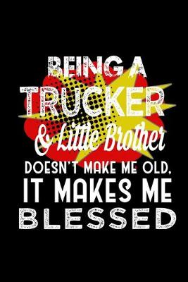 Book cover for Being a trucker & little brother doesn't make me old, it makes me blessed