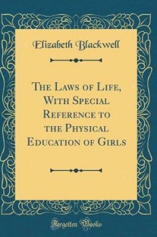 Cover of The Laws of Life, with Special Reference to the Physical Education of Girls (Classic Reprint)