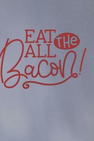 Cover of Eat All the Bacon