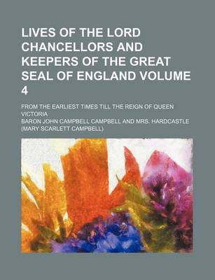 Book cover for Lives of the Lord Chancellors and Keepers of the Great Seal of England Volume 4; From the Earliest Times Till the Reign of Queen Victoria