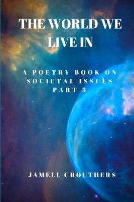 Book cover for The World We Live In A Poetry Book On Societal Issues Part 3
