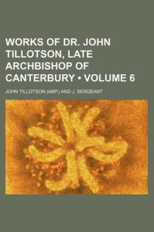 Cover of Works of Dr. John Tillotson, Late Archbishop of Canterbury (Volume 6)
