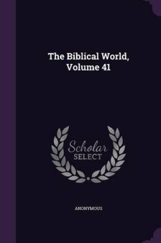 Cover of The Biblical World, Volume 41