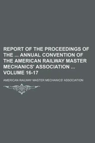 Cover of Report of the Proceedings of the Annual Convention of the American Railway Master Mechanics' Association Volume 16-17