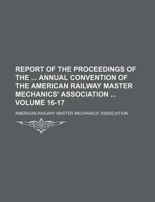 Book cover for Report of the Proceedings of the Annual Convention of the American Railway Master Mechanics' Association Volume 16-17