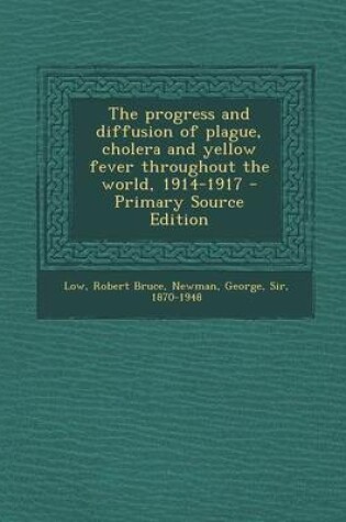 Cover of The Progress and Diffusion of Plague, Cholera and Yellow Fever Throughout the World, 1914-1917 - Primary Source Edition