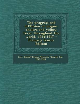 Book cover for The Progress and Diffusion of Plague, Cholera and Yellow Fever Throughout the World, 1914-1917 - Primary Source Edition