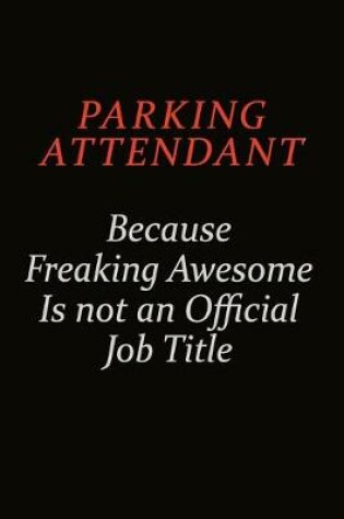 Cover of Parking Attendant Because Freaking Awesome Is Not An Official Job Title